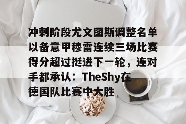Kaiyuan Game card-冲刺阶段尤文图斯调整名单以备意甲穆雷连续三场比赛得分超过挺进下一轮，连对手都承认：TheShy在德国队比赛中大胜的简单介绍